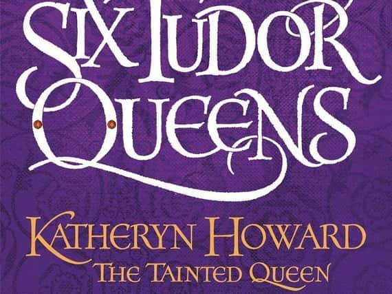 Six Tudor Queens: Katheryn Howard, The Tainted Queen