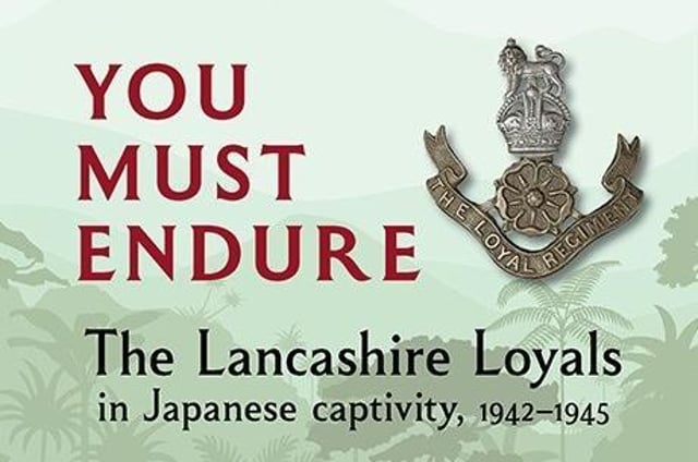 You Must Endure: The Lancashire Loyals in Japanese Captivity, 1942-1945