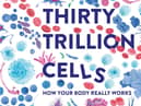 Thirty Trillion Cells: How Your Body Really Works Isabel Thomas and Dawn Cooper