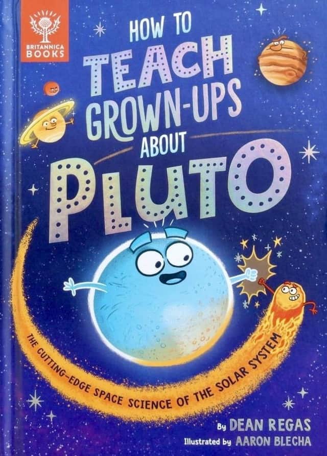 How to Teach Grown-Ups About Pluto: The cutting-edge space science of the solar system by Dean Regas and Aaron Blecha