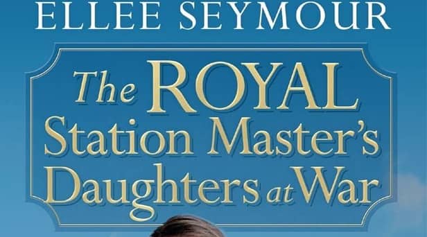 The Royal Station Master’s Daughters at War by Ellee Seymour